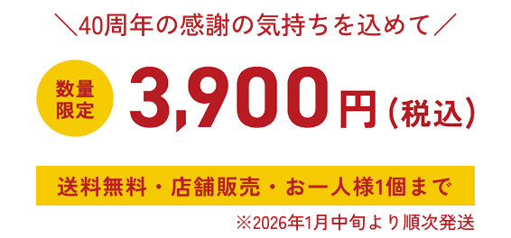 40周年の感謝の気持ちを込めて 数量限定 3,900円（税込）